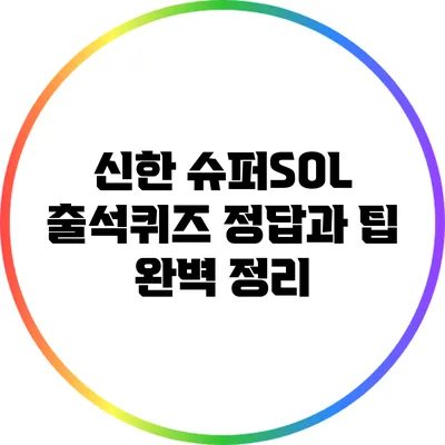 신한 슈퍼SOL 출석퀴즈: 정답과 팁 완벽 정리