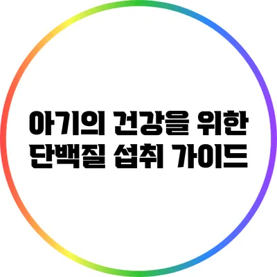 아기의 건강을 위한 단백질 섭취 가이드