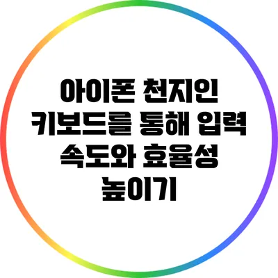 아이폰 천지인 키보드를 통해 입력 속도와 효율성 높이기
