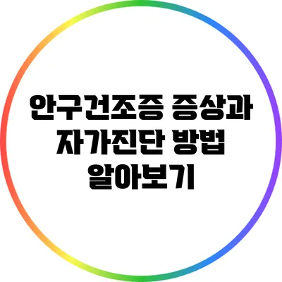 안구건조증 증상과 자가진단 방법 알아보기