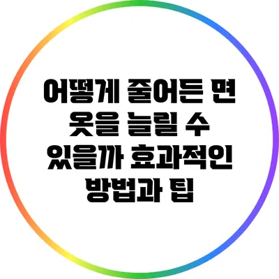 어떻게 줄어든 면 옷을 늘릴 수 있을까? 효과적인 방법과 팁
