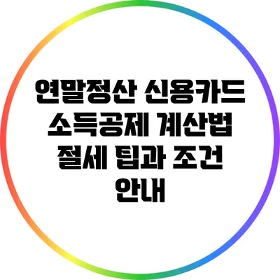 연말정산 신용카드 소득공제 계산법: 절세 팁과 조건 안내