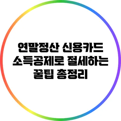 연말정산 신용카드 소득공제로 절세하는 꿀팁 총정리