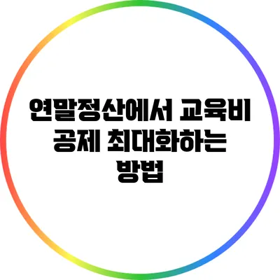 연말정산에서 교육비 공제 최대화하는 방법