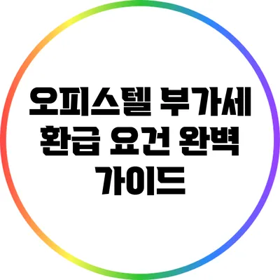 오피스텔 부가세 환급 요건 완벽 가이드