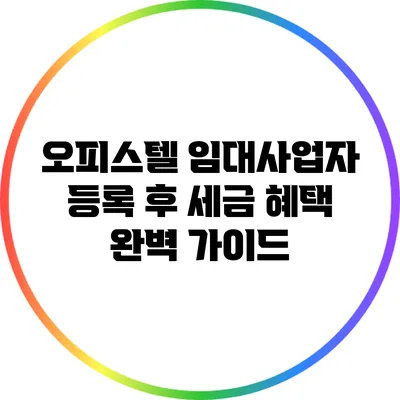 오피스텔 임대사업자 등록 후 세금 혜택 완벽 가이드