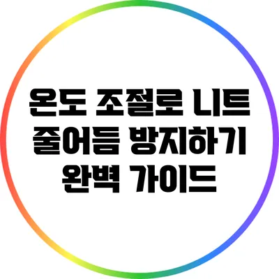 온도 조절로 니트 줄어듬 방지하기: 완벽 가이드