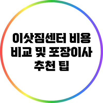 이삿짐센터 비용 비교 및 포장이사 추천 팁