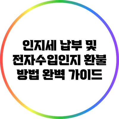 인지세 납부 및 전자수입인지 환불 방법 완벽 가이드