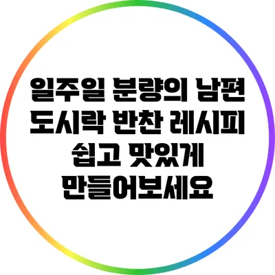 일주일 분량의 남편 도시락 반찬 레시피: 쉽고 맛있게 만들어보세요