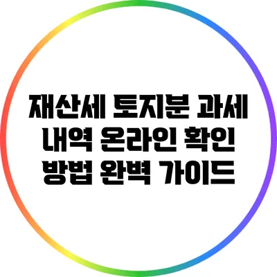 재산세 토지분 과세 내역 온라인 확인 방법 완벽 가이드