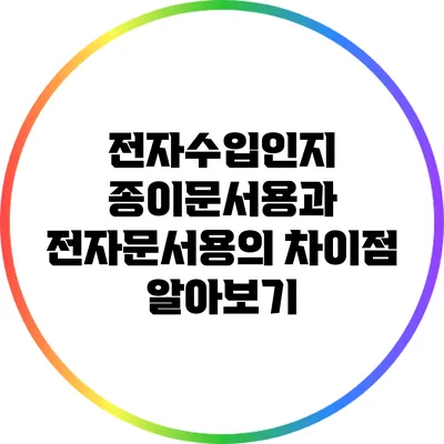 전자수입인지: 종이문서용과 전자문서용의 차이점 알아보기