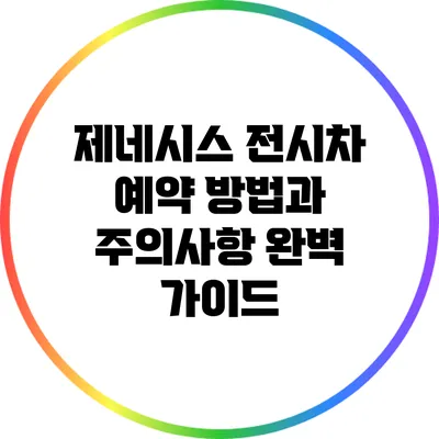 제네시스 전시차 예약 방법과 주의사항 완벽 가이드