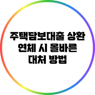 주택담보대출 상환 연체 시 올바른 대처 방법