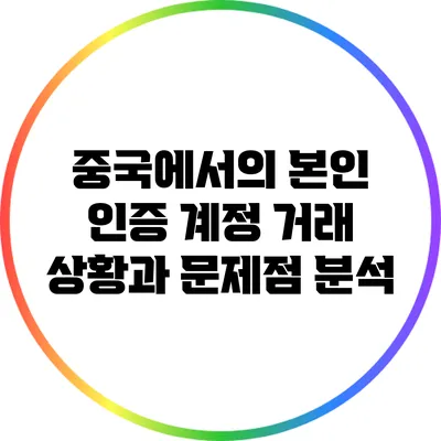 중국에서의 본인 인증 계정 거래 상황과 문제점 분석