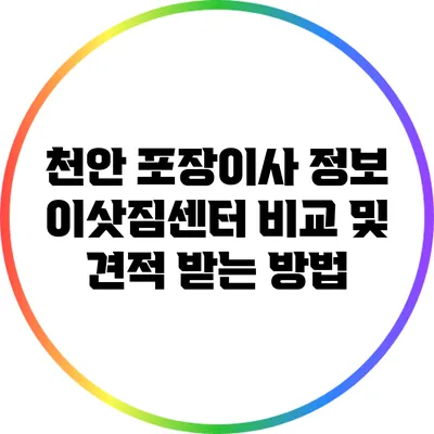 천안 포장이사 정보: 이삿짐센터 비교 및 견적 받는 방법