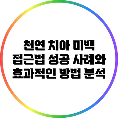 천연 치아 미백 접근법: 성공 사례와 효과적인 방법 분석