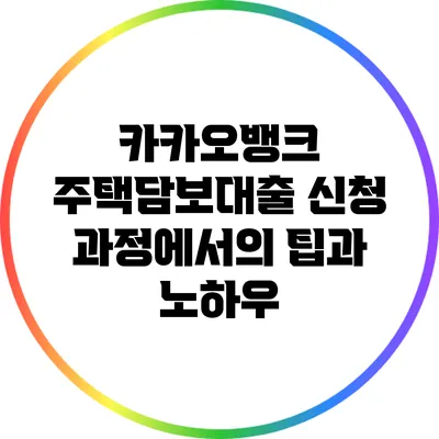 카카오뱅크 주택담보대출 신청 과정에서의 팁과 노하우