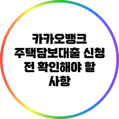 카카오뱅크 주택담보대출 신청 전 확인해야 할 사항