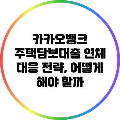 카카오뱅크 주택담보대출 연체 대응 전략, 어떻게 해야 할까?