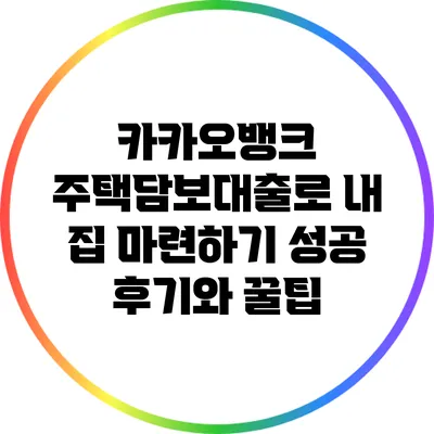 카카오뱅크 주택담보대출로 내 집 마련하기: 성공 후기와 꿀팁