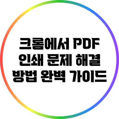 크롬에서 PDF 인쇄 문제 해결 방법 완벽 가이드