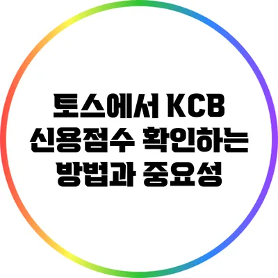 토스에서 KCB 신용점수 확인하는 방법과 중요성