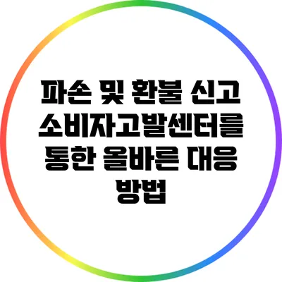 파손 및 환불 신고: 소비자고발센터를 통한 올바른 대응 방법