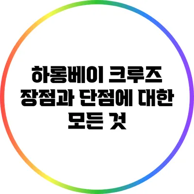 하롱베이 크루즈: 장점과 단점에 대한 모든 것
