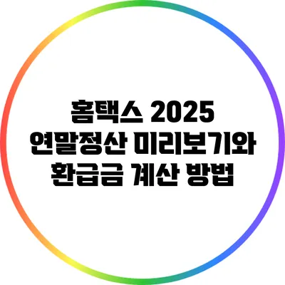 홈택스 2025 연말정산: 미리보기와 환급금 계산 방법