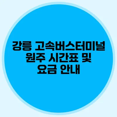 강릉 고속버스터미널 원주 시간표 및 요금 안내