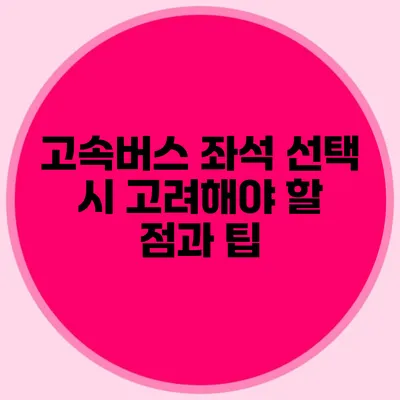 고속버스 좌석 선택 시 고려해야 할 점과 팁
