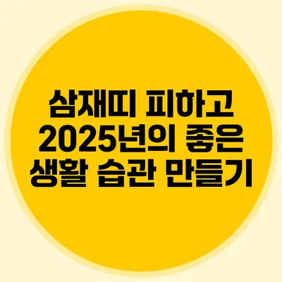 삼재띠 피하고 2025년의 좋은 생활 습관 만들기