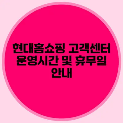 현대홈쇼핑 고객센터 운영시간 및 휴무일 안내