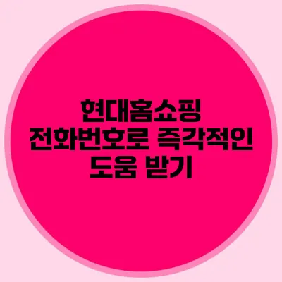 현대홈쇼핑 전화번호로 즉각적인 도움 받기