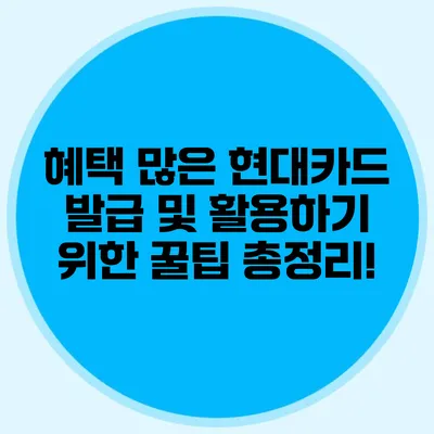 혜택 많은 현대카드 발급 및 활용하기 위한 꿀팁 총정리!