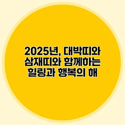 2025년, 대박띠와 삼재띠와 함께하는 힐링과 행복의 해