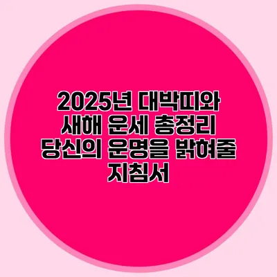 2025년 대박띠와 새해 운세 총정리: 당신의 운명을 밝혀줄 지침서