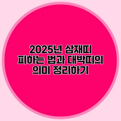 2025년 삼재띠 피하는 법과 대박띠의 의미 정리하기