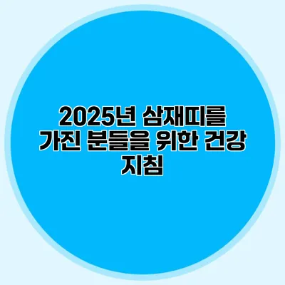 2025년 삼재띠를 가진 분들을 위한 건강 지침