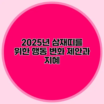 2025년 삼재띠를 위한 행동 변화 제안과 지혜