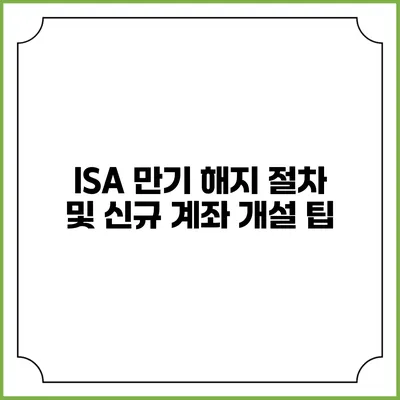ISA 만기 해지 절차 및 신규 계좌 개설 팁