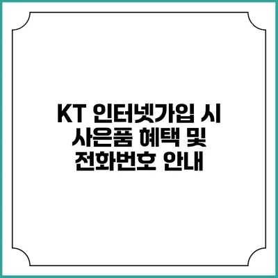 KT 인터넷가입 시 사은품 혜택 및 전화번호 안내