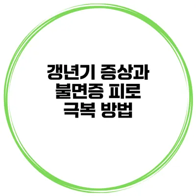 갱년기 증상과 불면증 피로 극복 방법