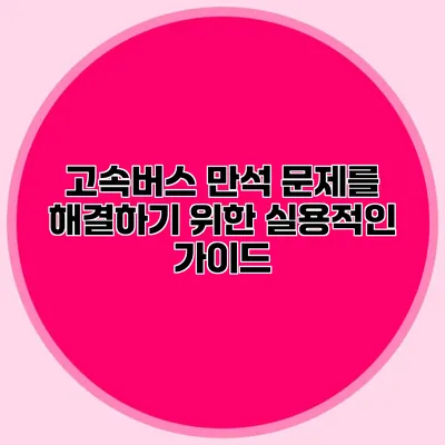 고속버스 만석 문제를 해결하기 위한 실용적인 가이드