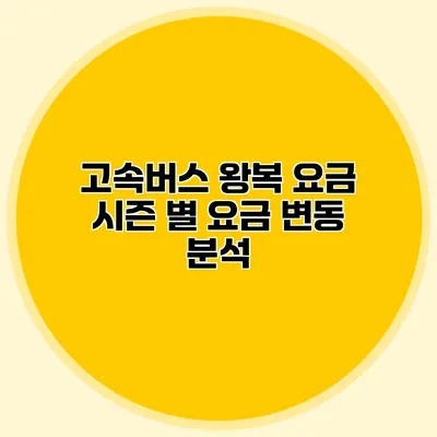 고속버스 왕복 요금 시즌 별 요금 변동 분석