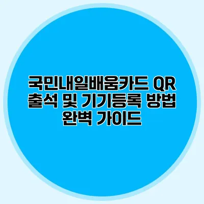 국민내일배움카드 QR 출석 및 기기등록 방법 완벽 가이드