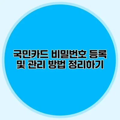 국민카드 비밀번호 등록 및 관리 방법 정리하기