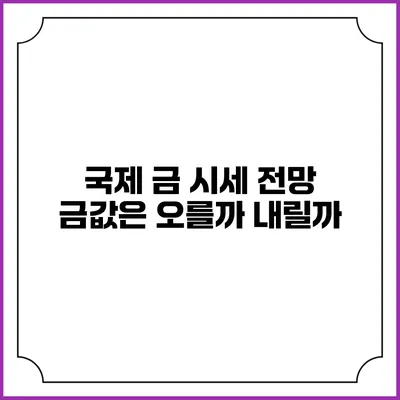 국제 금 시세 전망: 금값은 오를까 내릴까?