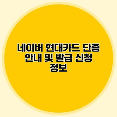 네이버 현대카드 단종 안내 및 발급 신청 정보